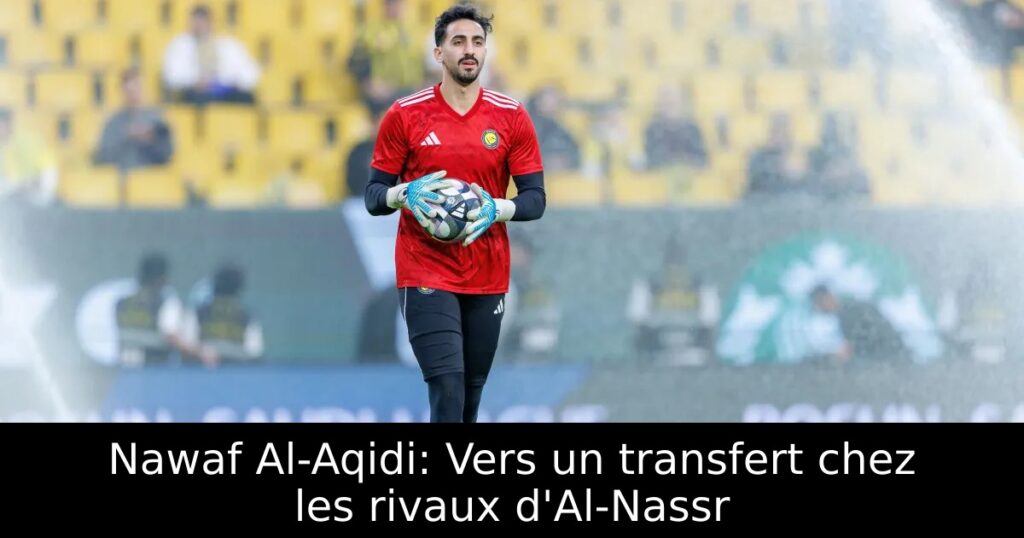 Nawaf Al-Aqidi: Vers un transfert chez les rivaux d&rsquo;Al-Nassr