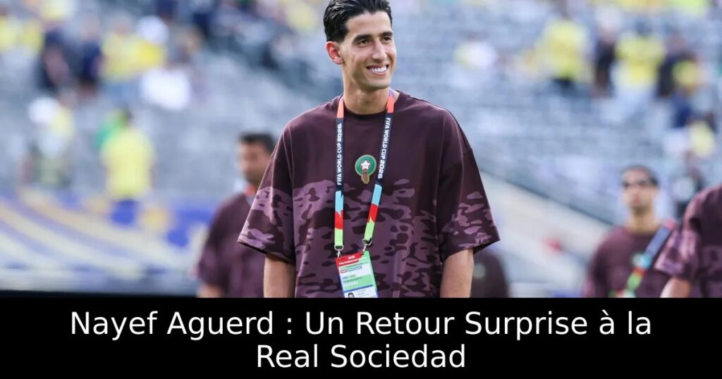 Nayef Aguerd : Un Retour Surprise à la Real Sociedad