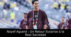Nayef Aguerd : Un Retour Surprise à la Real Sociedad