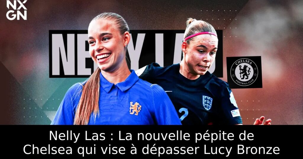 Nelly Las : La nouvelle pépite de Chelsea qui vise à dépasser Lucy Bronze