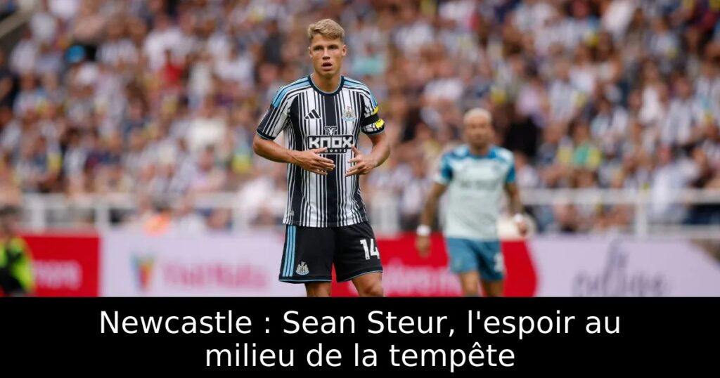 Newcastle : Sean Steur, l&rsquo;espoir au milieu de la tempête