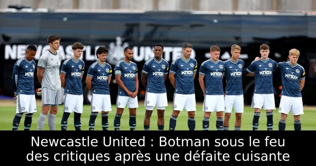 Newcastle United : Botman sous le feu des critiques après une défaite cuisante
