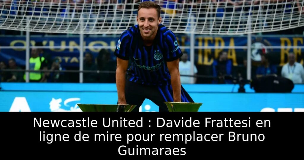 Newcastle United : Davide Frattesi en ligne de mire pour remplacer Bruno Guimaraes