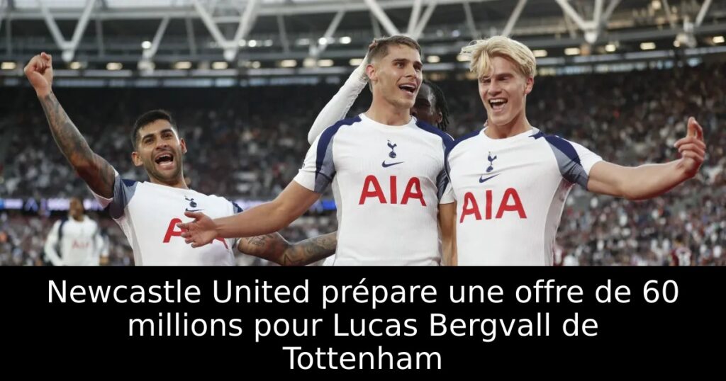 Newcastle United prépare une offre de 60 millions pour Lucas Bergvall de Tottenham