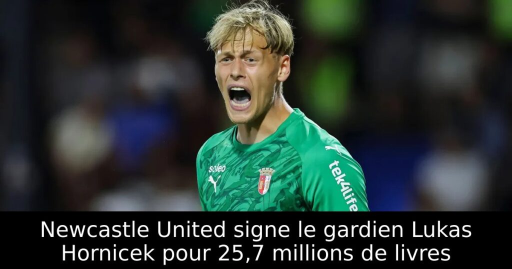 Newcastle United signe le gardien Lukas Hornicek pour 25,7 millions de livres