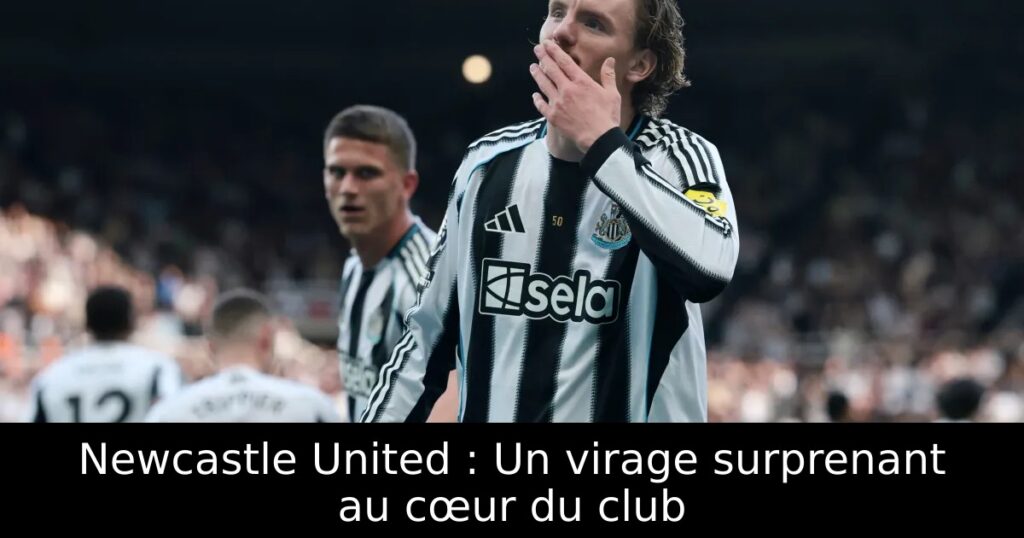 Newcastle United : Un virage surprenant au cœur du club