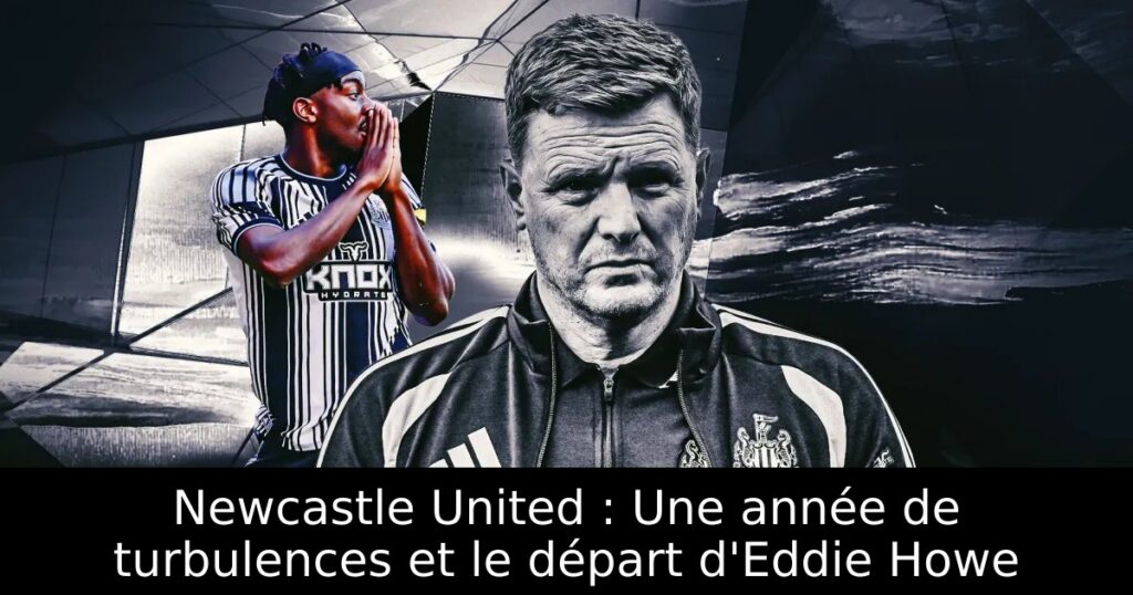Newcastle United : Une année de turbulences et le départ d&rsquo;Eddie Howe