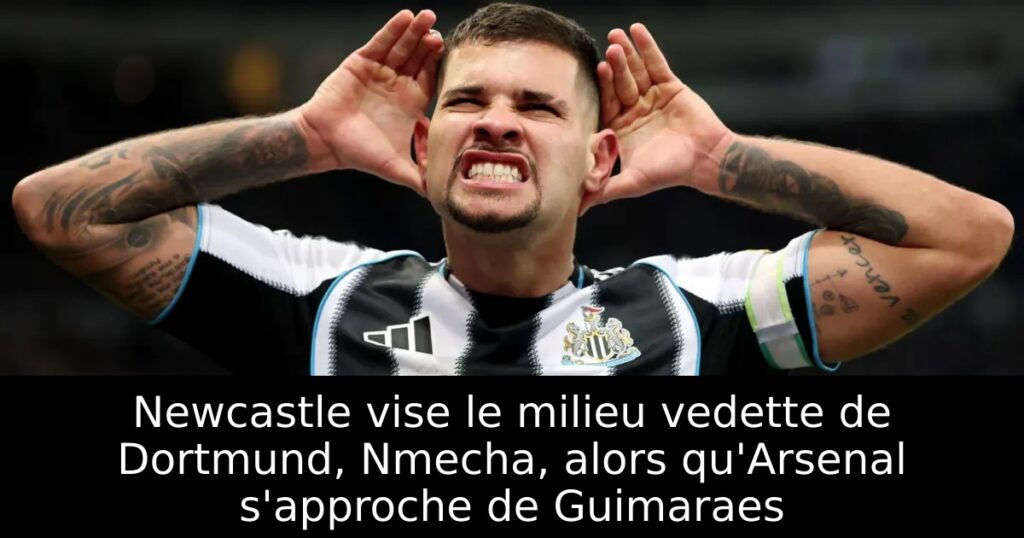 Newcastle vise le milieu vedette de Dortmund, Nmecha, alors qu&rsquo;Arsenal s&rsquo;approche de Guimaraes