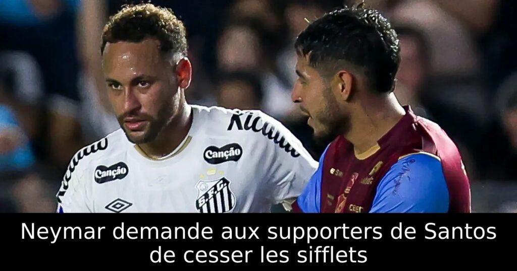 Neymar demande aux supporters de Santos de cesser les sifflets