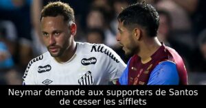 Neymar demande aux supporters de Santos de cesser les sifflets