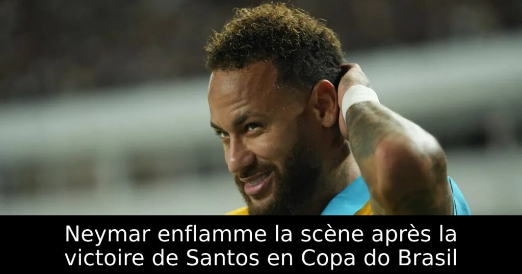 Neymar enflamme la scène après la victoire de Santos en Copa do Brasil