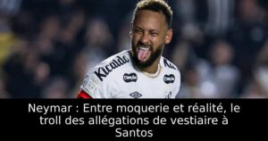 Neymar : Entre moquerie et réalité, le troll des allégations de vestiaire à Santos