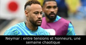 Neymar : entre tensions et honneurs, une semaine chaotique