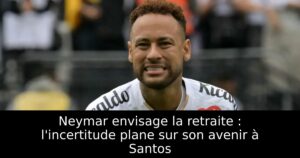 Neymar envisage la retraite : l&rsquo;incertitude plane sur son avenir à Santos