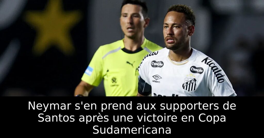Neymar s&rsquo;en prend aux supporters de Santos après une victoire en Copa Sudamericana
