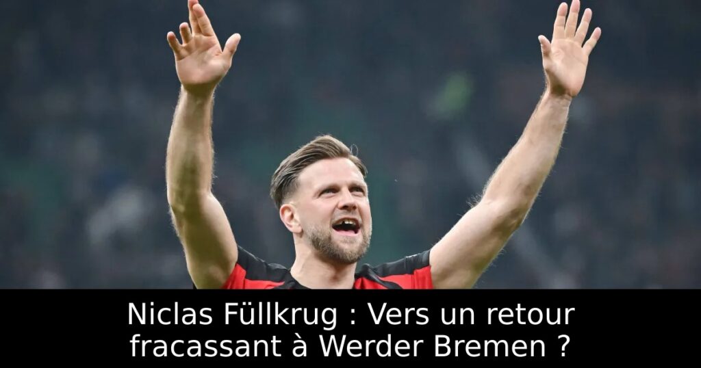 Niclas Füllkrug : Vers un retour fracassant à Werder Bremen ?