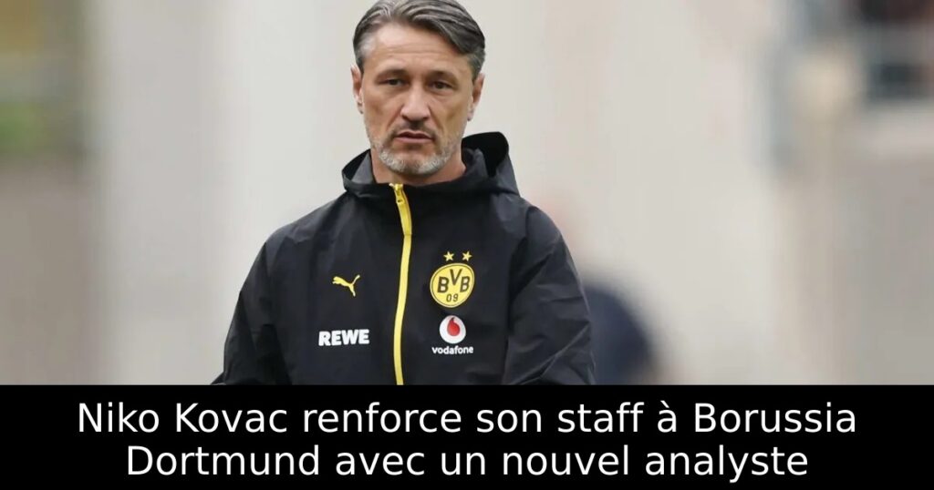 Niko Kovac renforce son staff à Borussia Dortmund avec un nouvel analyste