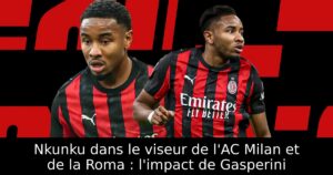 Nkunku dans le viseur de l&rsquo;AC Milan et de la Roma : l&rsquo;impact de Gasperini