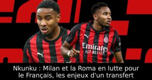 Nkunku : Milan et la Roma en lutte pour le Français, les enjeux d&rsquo;un transfert