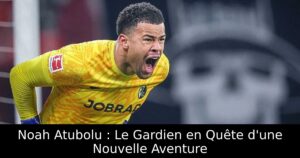 Noah Atubolu : Le Gardien en Quête d&rsquo;une Nouvelle Aventure