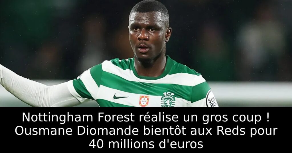 Nottingham Forest réalise un gros coup ! Ousmane Diomande bientôt aux Reds pour 40 millions d&rsquo;euros