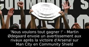&lsquo;Nous voulons tout gagner !&rsquo; – Martin Ødegaard envoie un avertissement aux rivaux après la victoire d&rsquo;Arsenal sur Man City en Community Shield