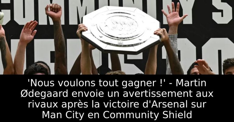 'Nous voulons tout gagner !' - Martin Ødegaard envoie un avertissement aux rivaux après la victoire d'Arsenal sur Man City en Community Shield