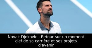 Novak Djokovic : Retour sur un moment clef de sa carrière et ses projets d&rsquo;avenir