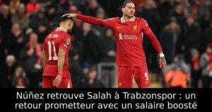 Núñez retrouve Salah à Trabzonspor : un retour prometteur avec un salaire boosté