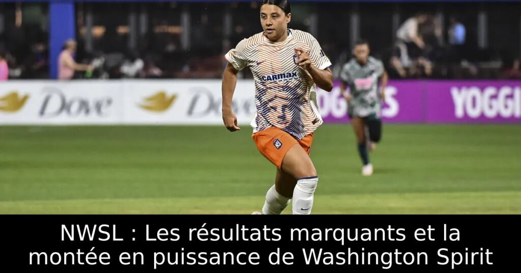 NWSL : Les résultats marquants et la montée en puissance de Washington Spirit