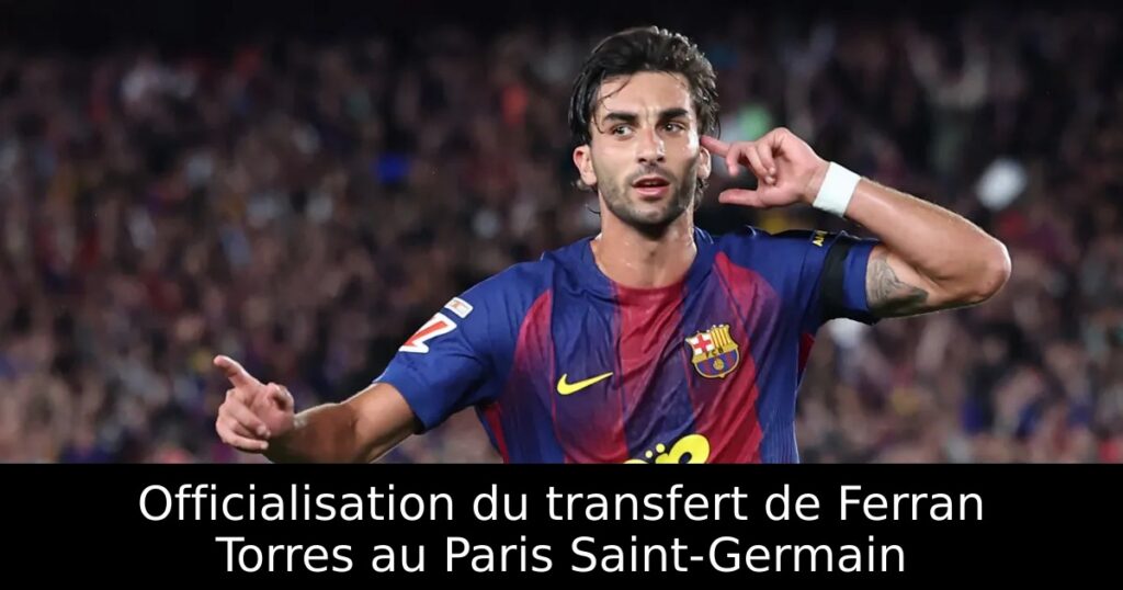 Officialisation du transfert de Ferran Torres au Paris Saint-Germain
