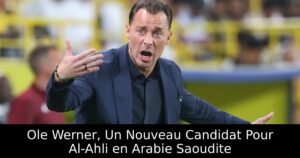 Ole Werner, Un Nouveau Candidat Pour Al-Ahli en Arabie Saoudite