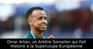 Omar Artan, un Arbitre Somalien qui Fait Histoire à la Supercoupe Européenne