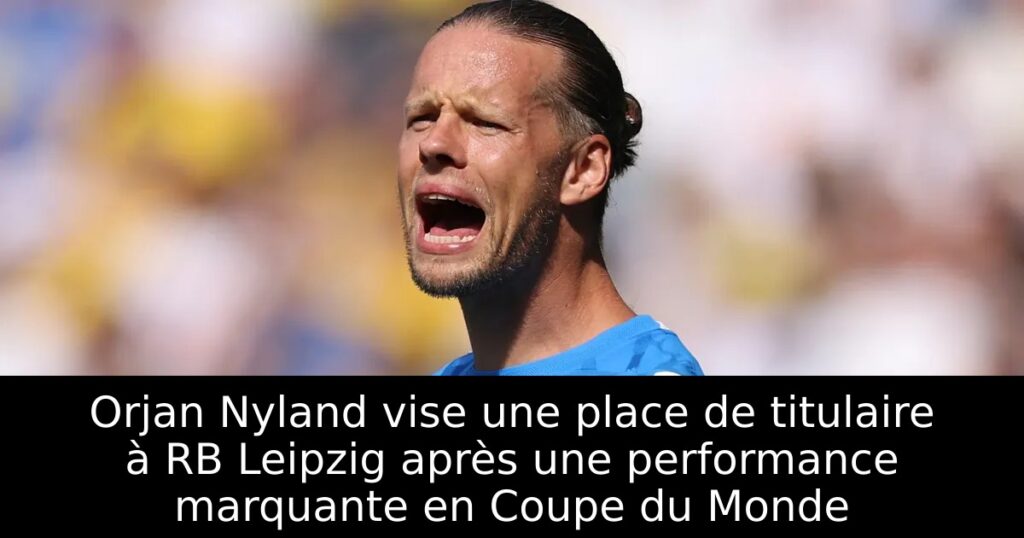 Orjan Nyland vise une place de titulaire à RB Leipzig après une performance marquante en Coupe du Monde