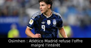 Osimhen : Atlético Madrid refuse l&rsquo;offre malgré l&rsquo;intérêt
