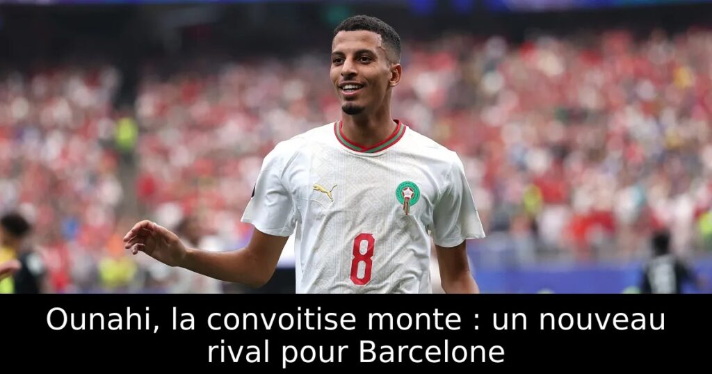Ounahi, la convoitise monte : un nouveau rival pour Barcelone