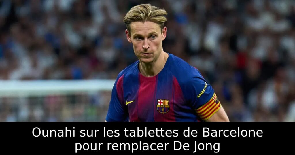 Ounahi sur les tablettes de Barcelone pour remplacer De Jong