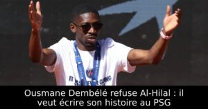 Ousmane Dembélé refuse Al-Hilal : il veut écrire son histoire au PSG