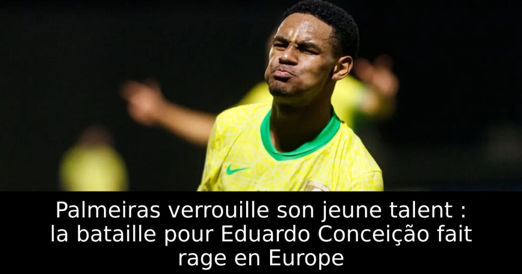 Palmeiras verrouille son jeune talent : la bataille pour Eduardo Conceição fait rage en Europe