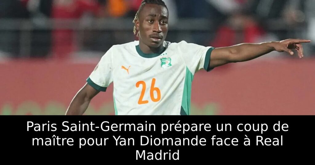 Paris Saint-Germain prépare un coup de maître pour Yan Diomande face à Real Madrid