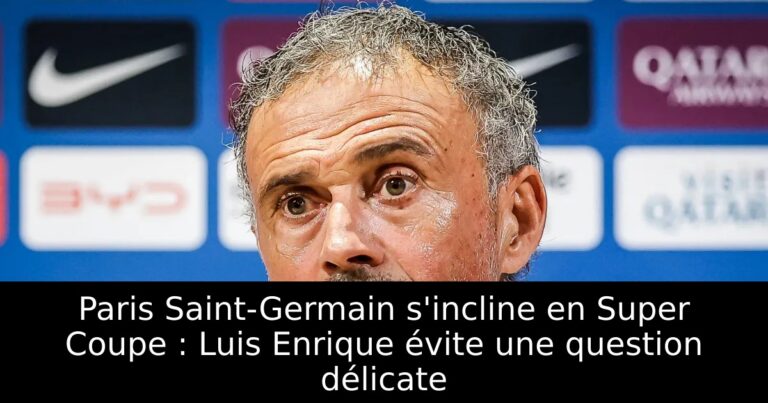 Paris Saint-Germain s'incline en Super Coupe : Luis Enrique évite une question délicate