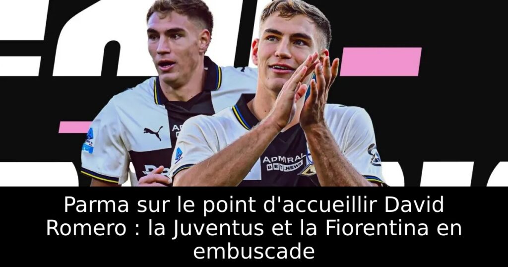 Parma sur le point d&rsquo;accueillir David Romero : la Juventus et la Fiorentina en embuscade