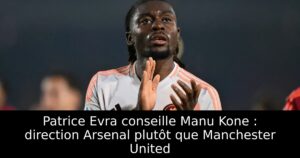 Patrice Evra conseille Manu Kone : direction Arsenal plutôt que Manchester United