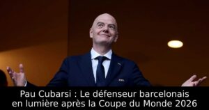 Pau Cubarsi : Le défenseur barcelonais en lumière après la Coupe du Monde 2026