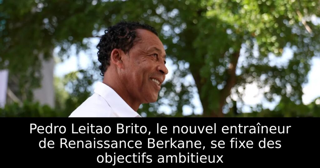 Pedro Leitao Brito, le nouvel entraîneur de Renaissance Berkane, se fixe des objectifs ambitieux