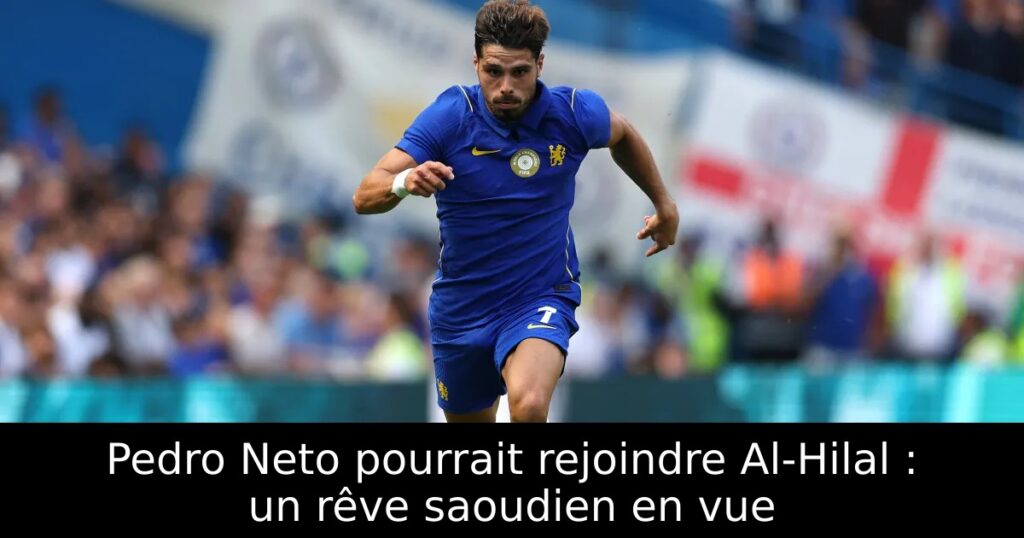 Pedro Neto pourrait rejoindre Al-Hilal : un rêve saoudien en vue