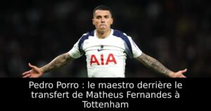 Pedro Porro : le maestro derrière le transfert de Matheus Fernandes à Tottenham