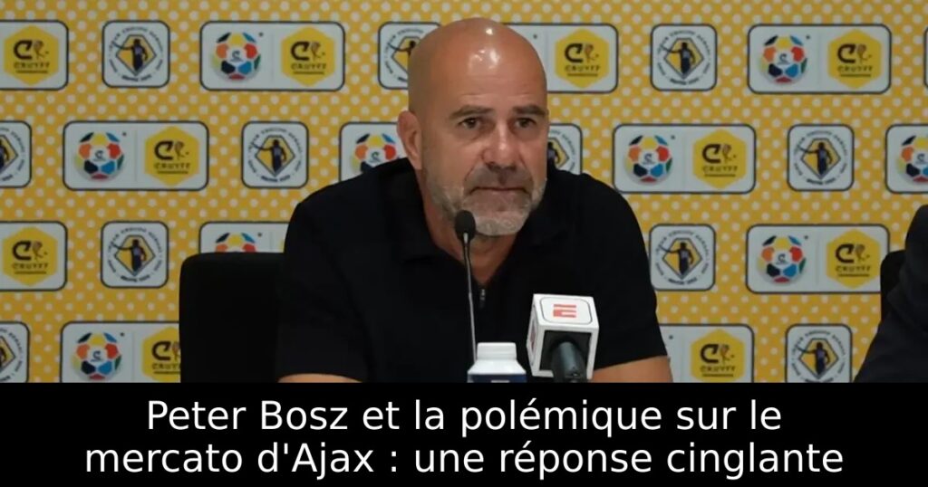 Peter Bosz et la polémique sur le mercato d&rsquo;Ajax : une réponse cinglante