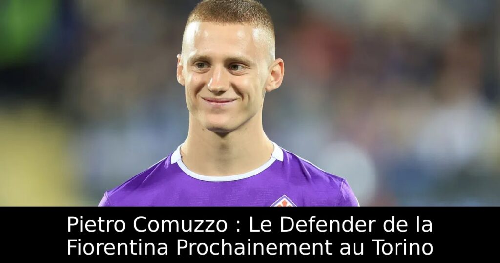 Pietro Comuzzo : Le Defender de la Fiorentina Prochainement au Torino