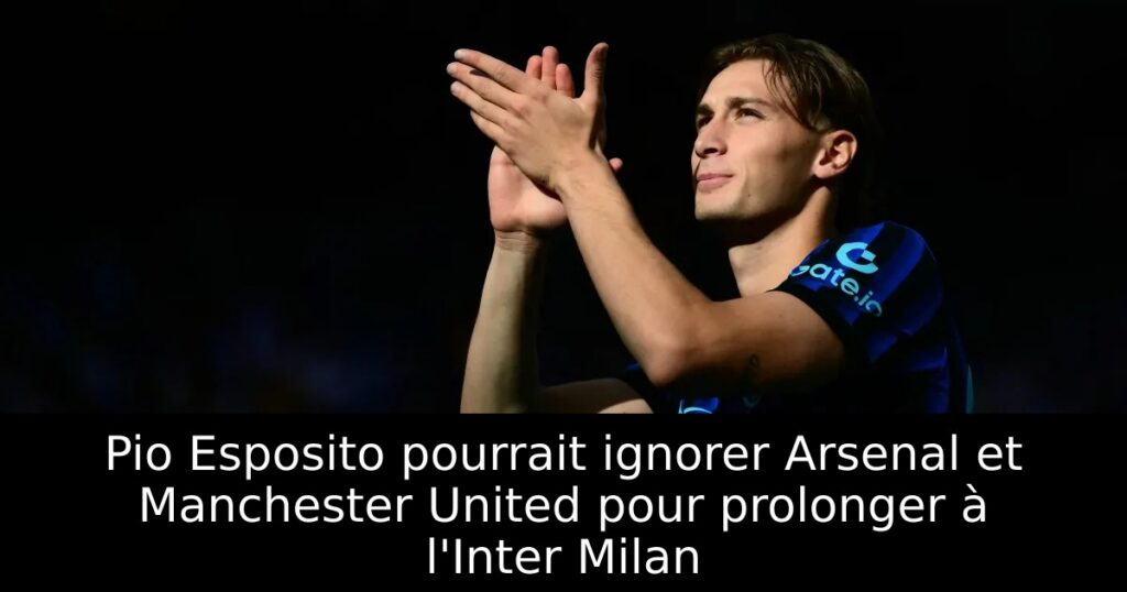Pio Esposito pourrait ignorer Arsenal et Manchester United pour prolonger à l&rsquo;Inter Milan